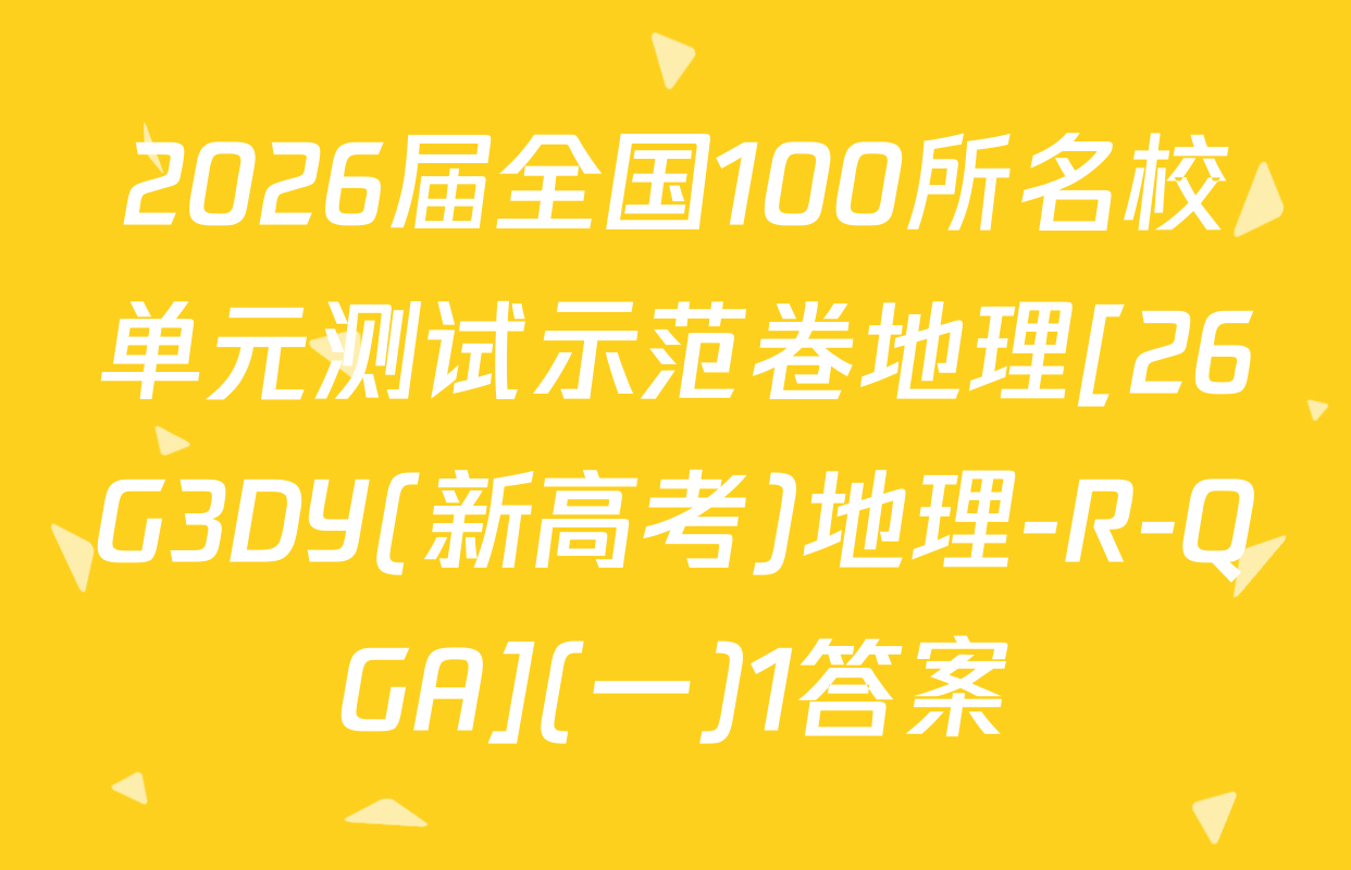 2026届全国100所名校单元测试示范卷地理[26G3DY(新高考)地理-R-QGA](一)1答案