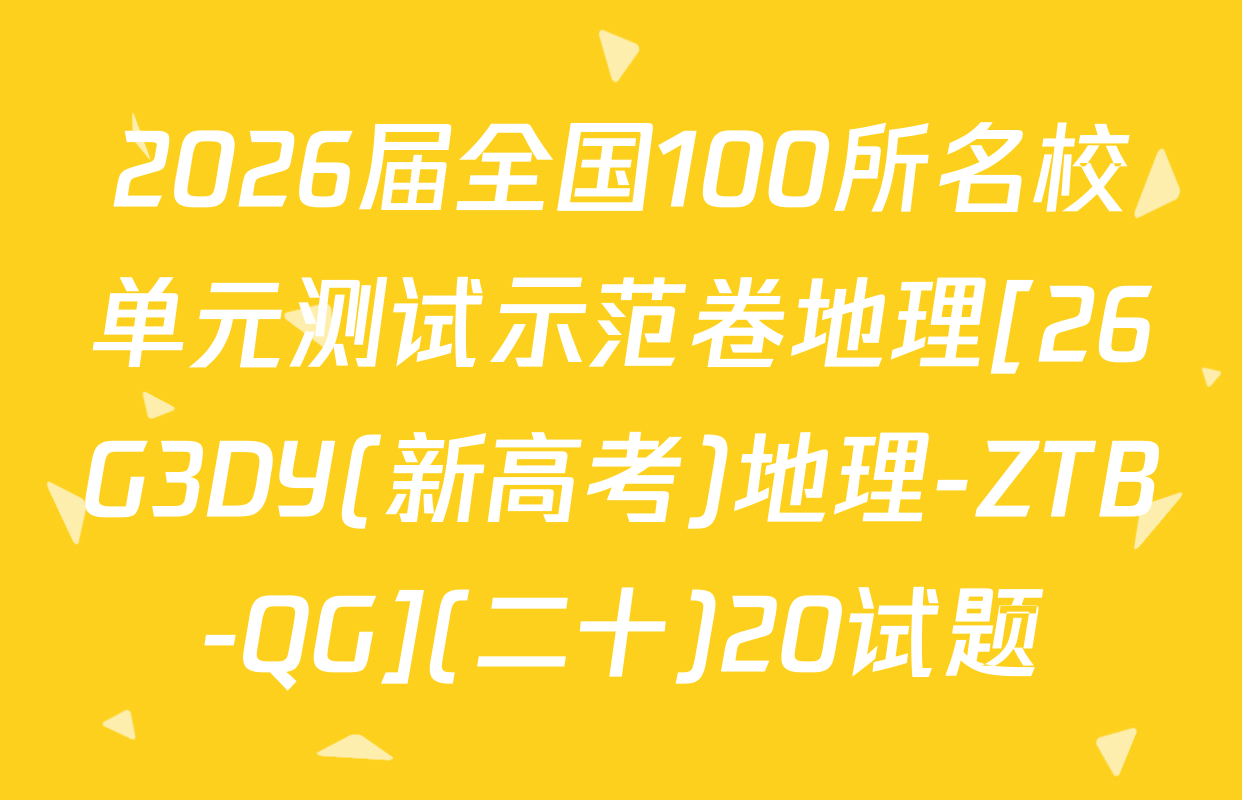 2026届全国100所名校单元测试示范卷地理[26G3DY(新高考)地理-ZTB-QG](二十)20试题