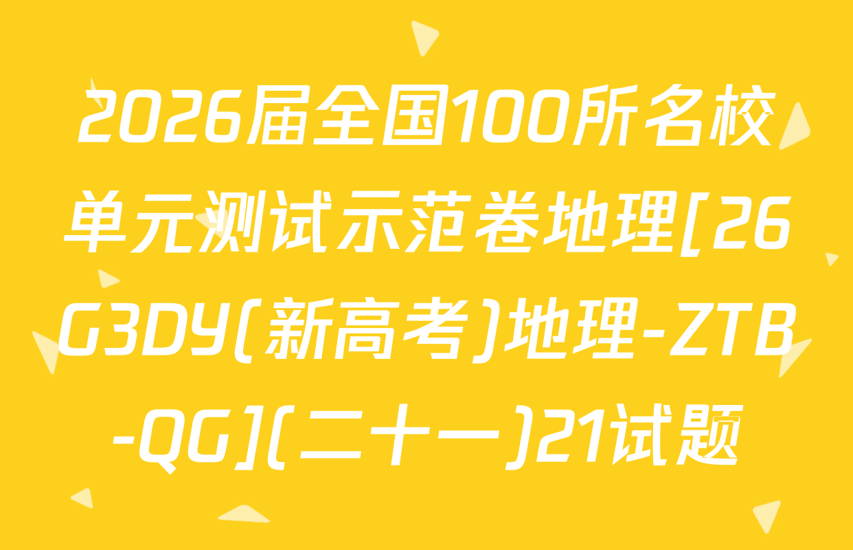 2026届全国100所名校单元测试示范卷地理[26G3DY(新高考)地理-ZTB-QG](二十一)21试题