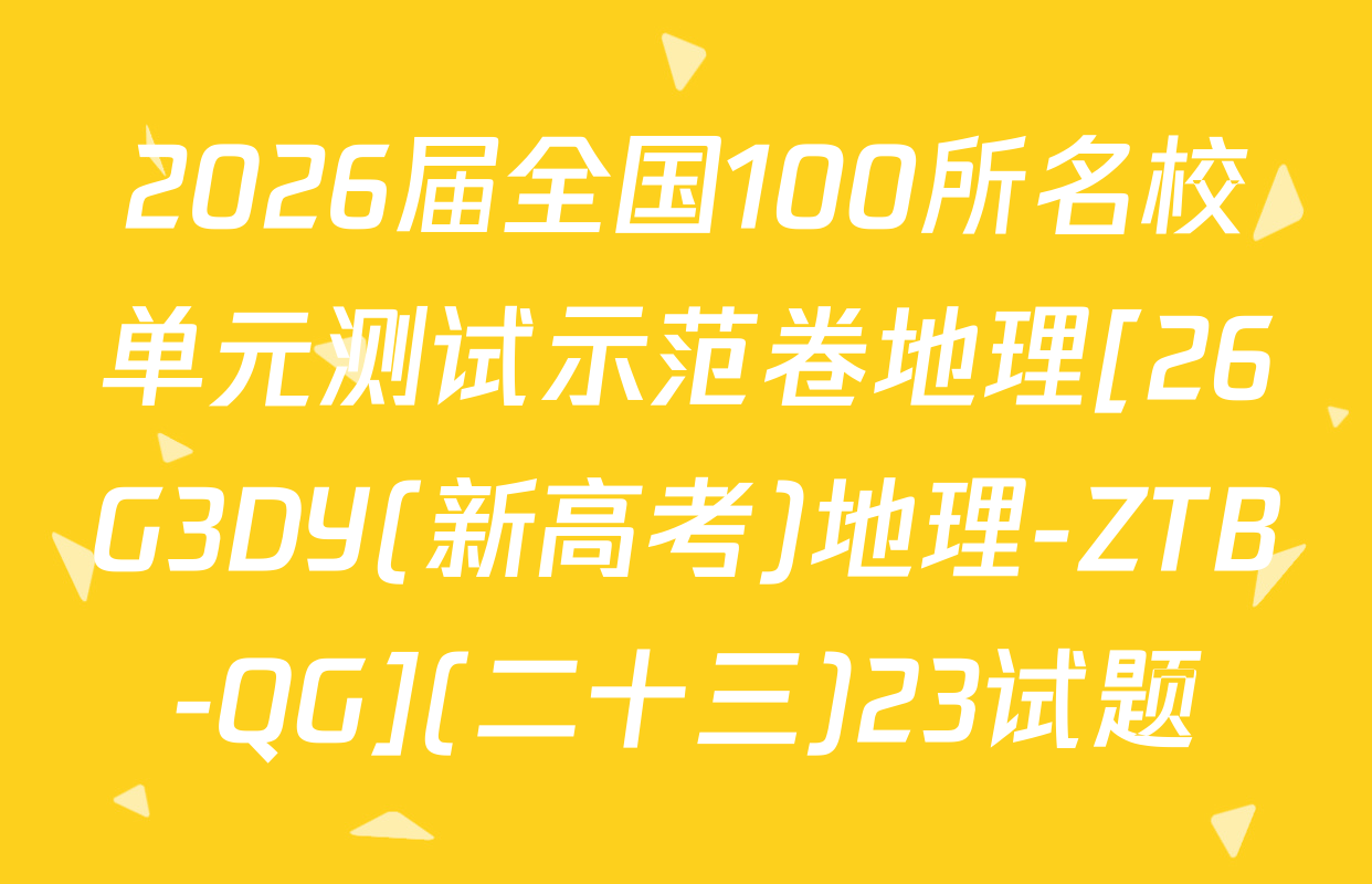 2026届全国100所名校单元测试示范卷地理[26G3DY(新高考)地理-ZTB-QG](二十三)23试题