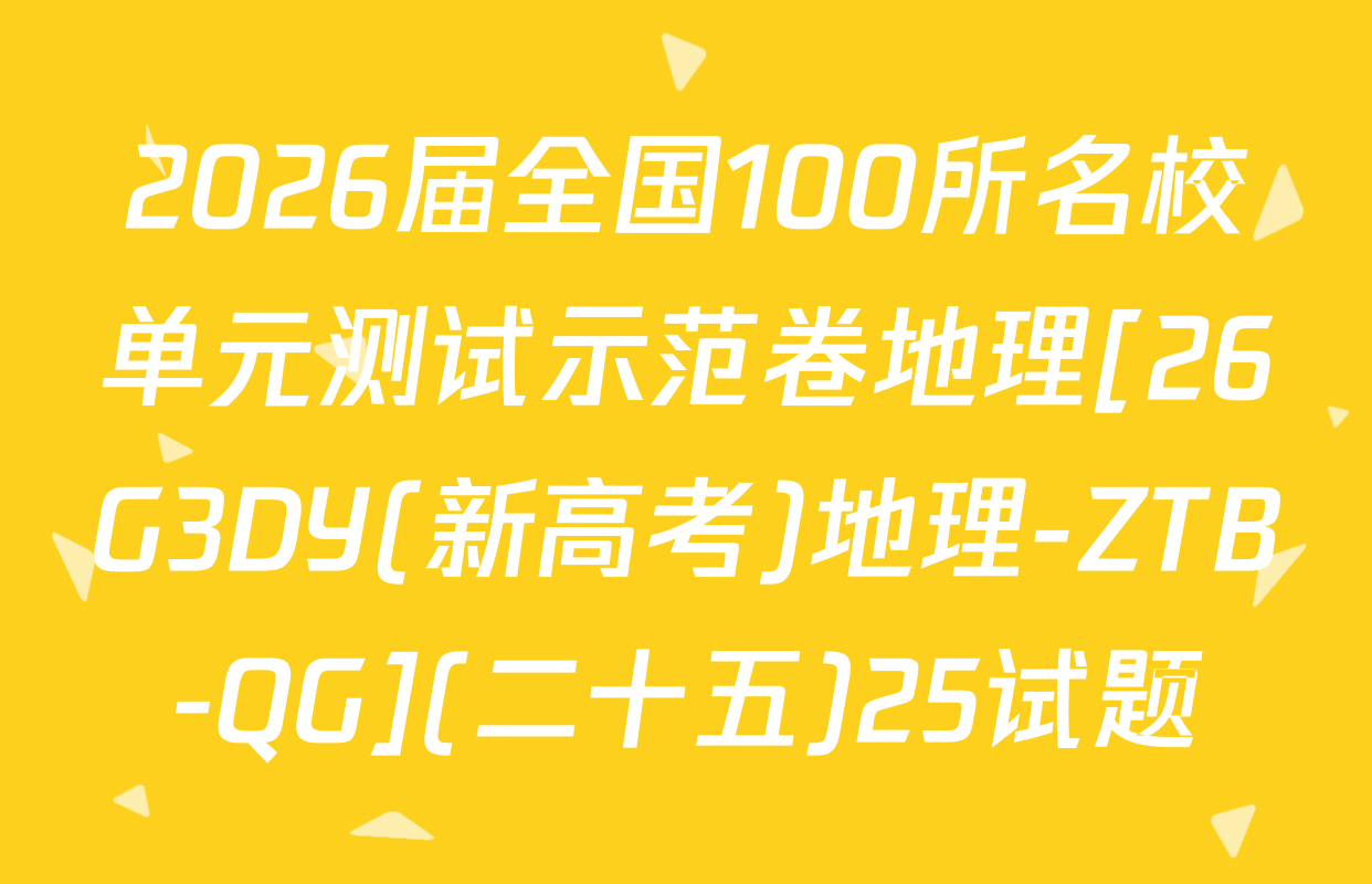 2026届全国100所名校单元测试示范卷地理[26G3DY(新高考)地理-ZTB-QG](二十五)25试题