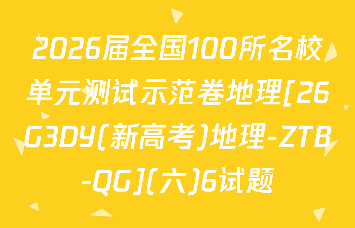 2026届全国100所名校单元测试示范卷地理[26G3DY(新高考)地理-ZTB-QG](六)6试题