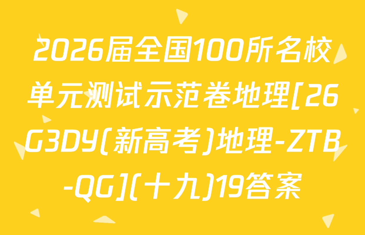 2026届全国100所名校单元测试示范卷地理[26G3DY(新高考)地理-ZTB-QG](十九)19答案