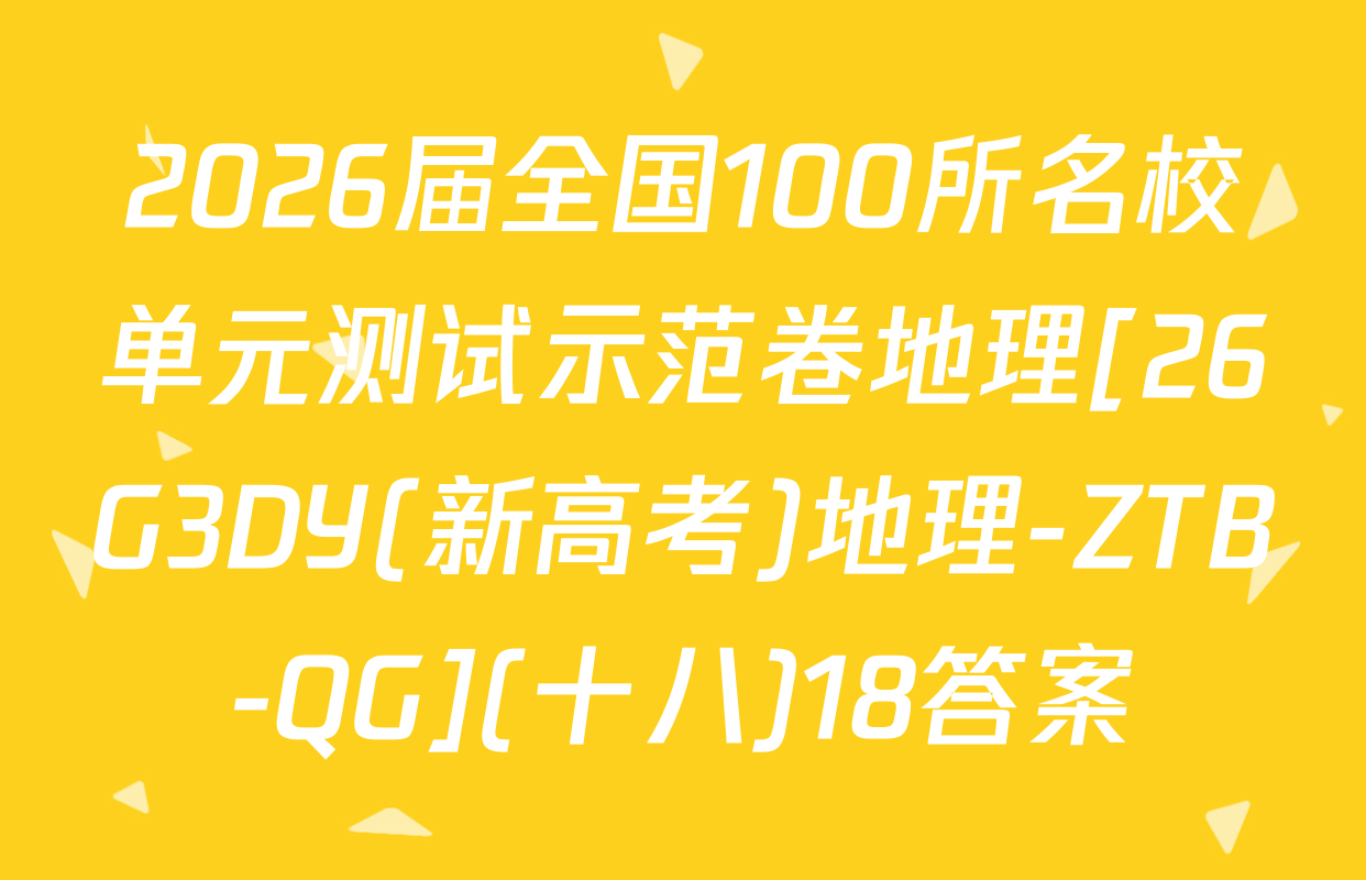 2026届全国100所名校单元测试示范卷地理[26G3DY(新高考)地理-ZTB-QG](十八)18答案