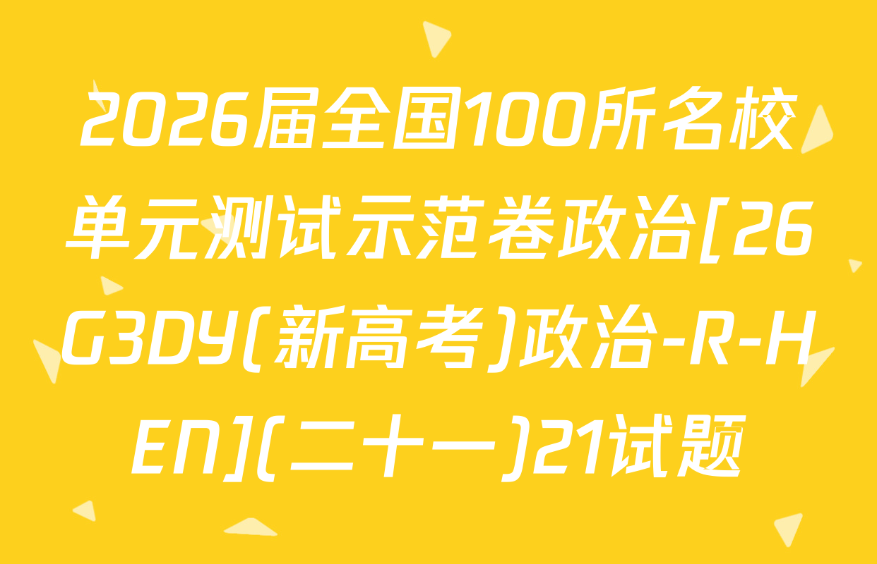 2026届全国100所名校单元测试示范卷政治[26G3DY(新高考)政治-R-HEN](二十一)21试题