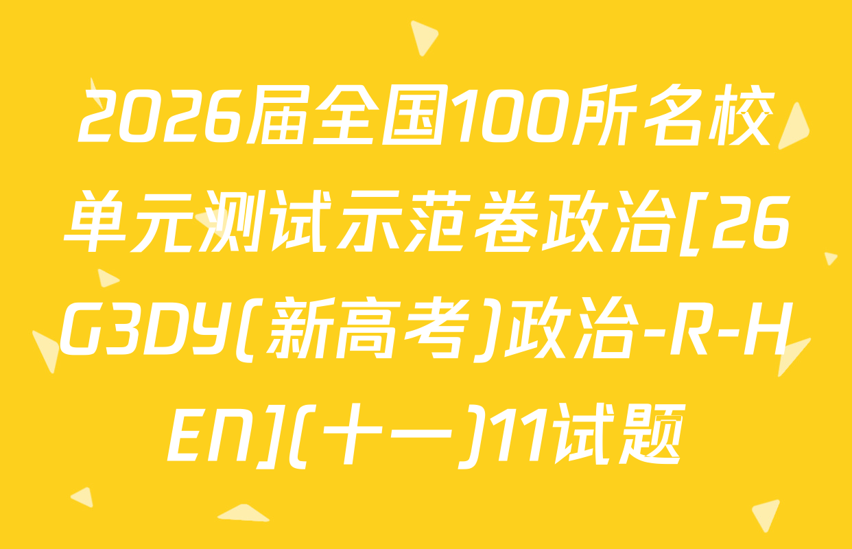 2026届全国100所名校单元测试示范卷政治[26G3DY(新高考)政治-R-HEN](十一)11试题