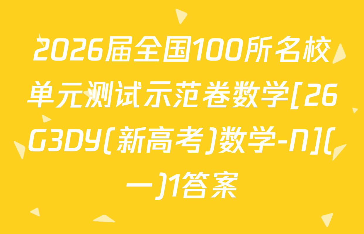 2026届全国100所名校单元测试示范卷数学[26G3DY(新高考)数学-N](一)1答案