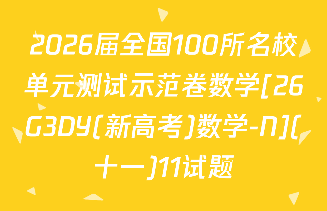 2026届全国100所名校单元测试示范卷数学[26G3DY(新高考)数学-N](十一)11试题