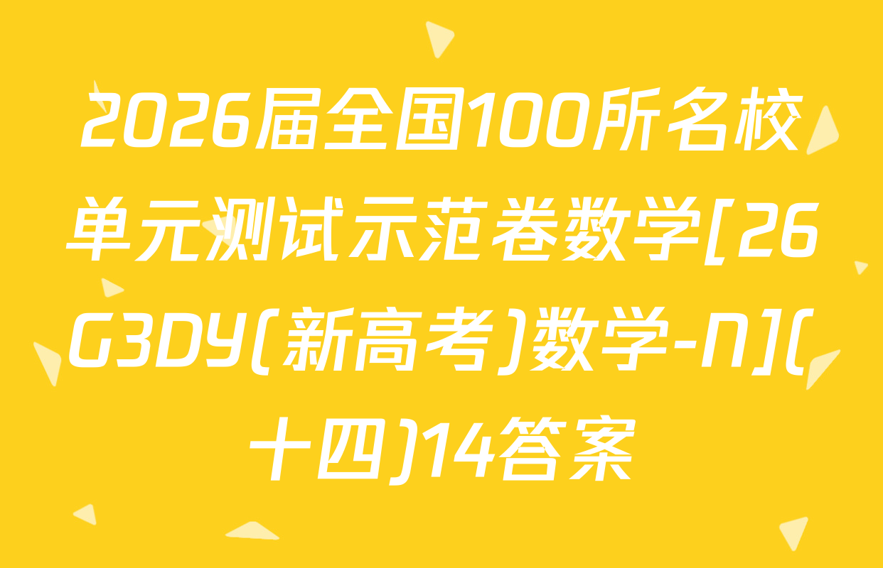 2026届全国100所名校单元测试示范卷数学[26G3DY(新高考)数学-N](十四)14答案