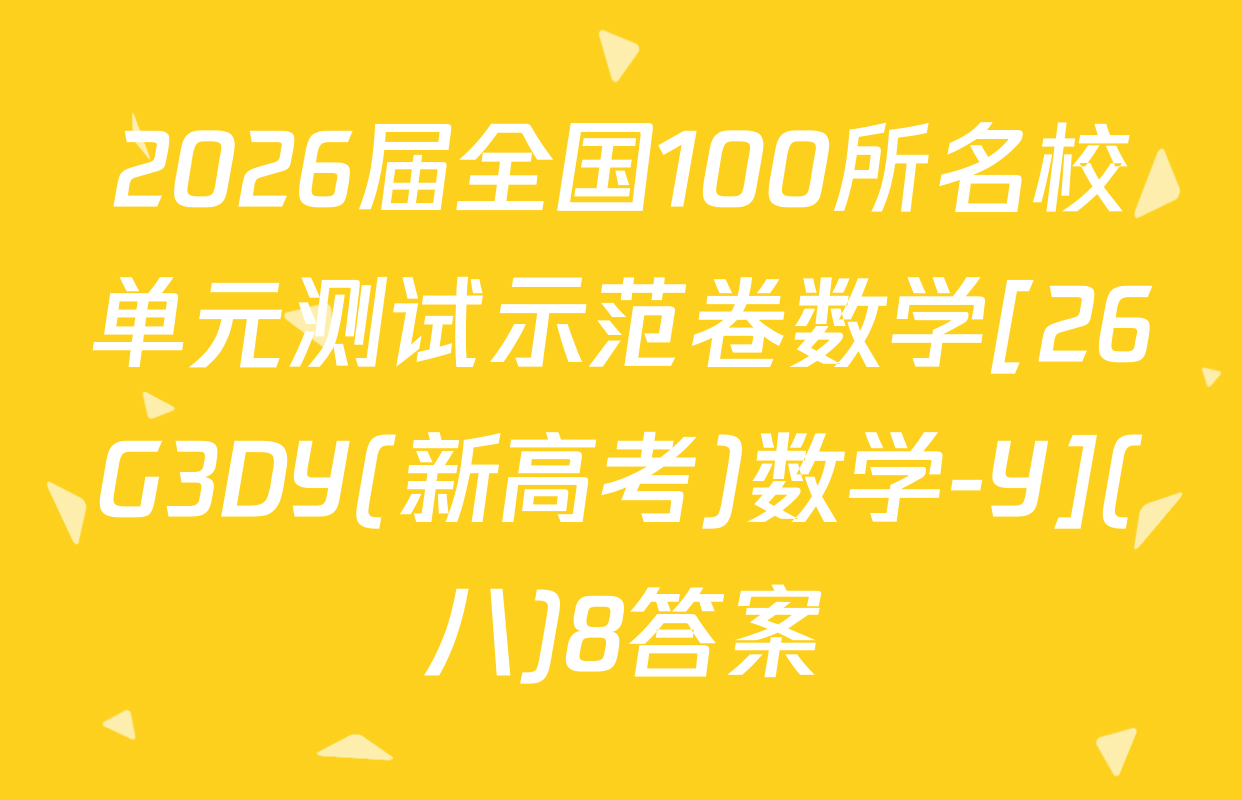 2026届全国100所名校单元测试示范卷数学[26G3DY(新高考)数学-Y](八)8答案