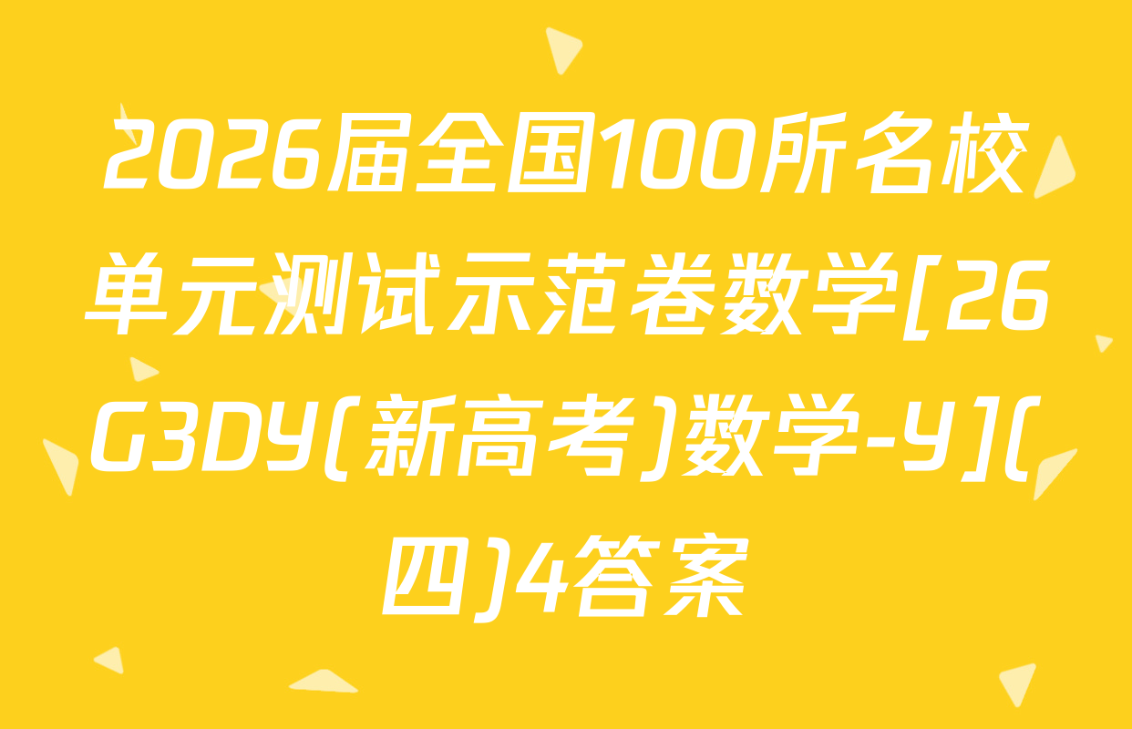 2026届全国100所名校单元测试示范卷数学[26G3DY(新高考)数学-Y](四)4答案
