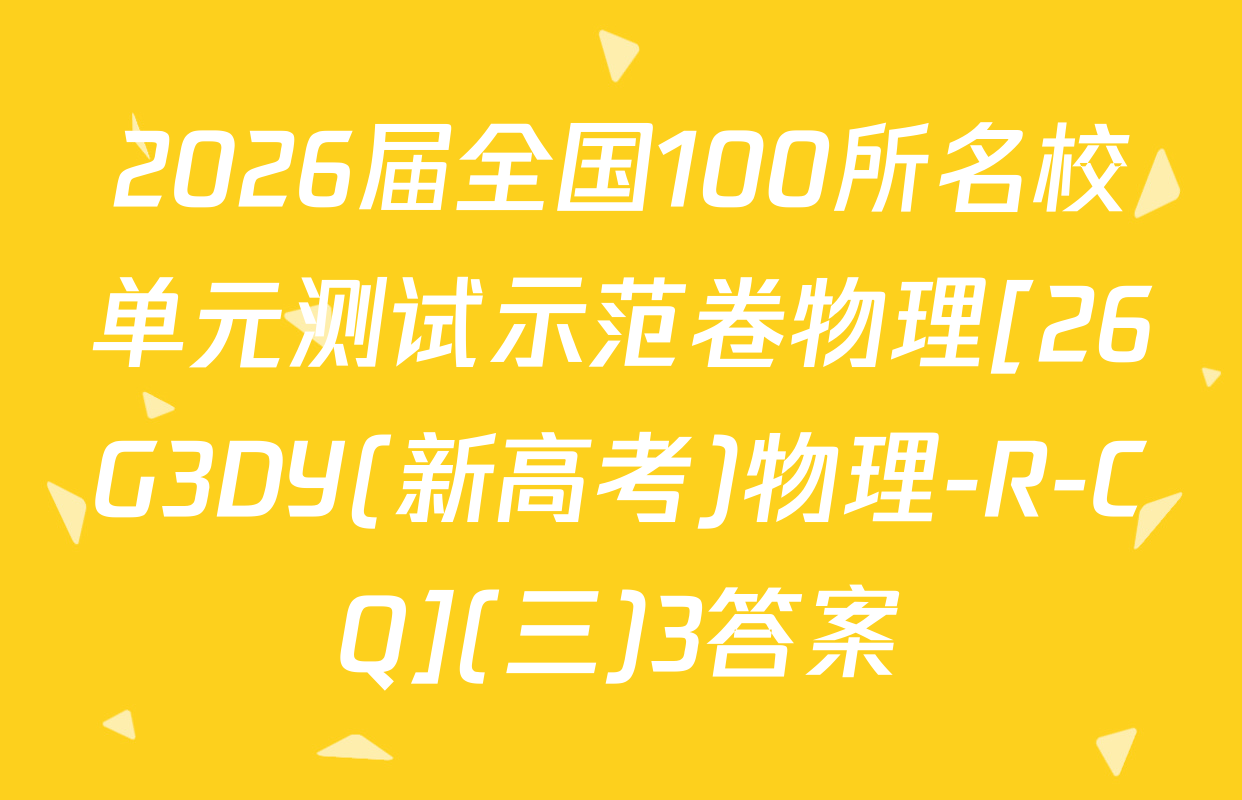 2026届全国100所名校单元测试示范卷物理[26G3DY(新高考)物理-R-CQ](三)3答案