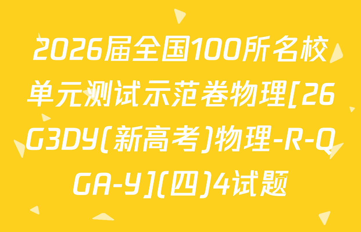 2026届全国100所名校单元测试示范卷物理[26G3DY(新高考)物理-R-QGA-Y](四)4试题