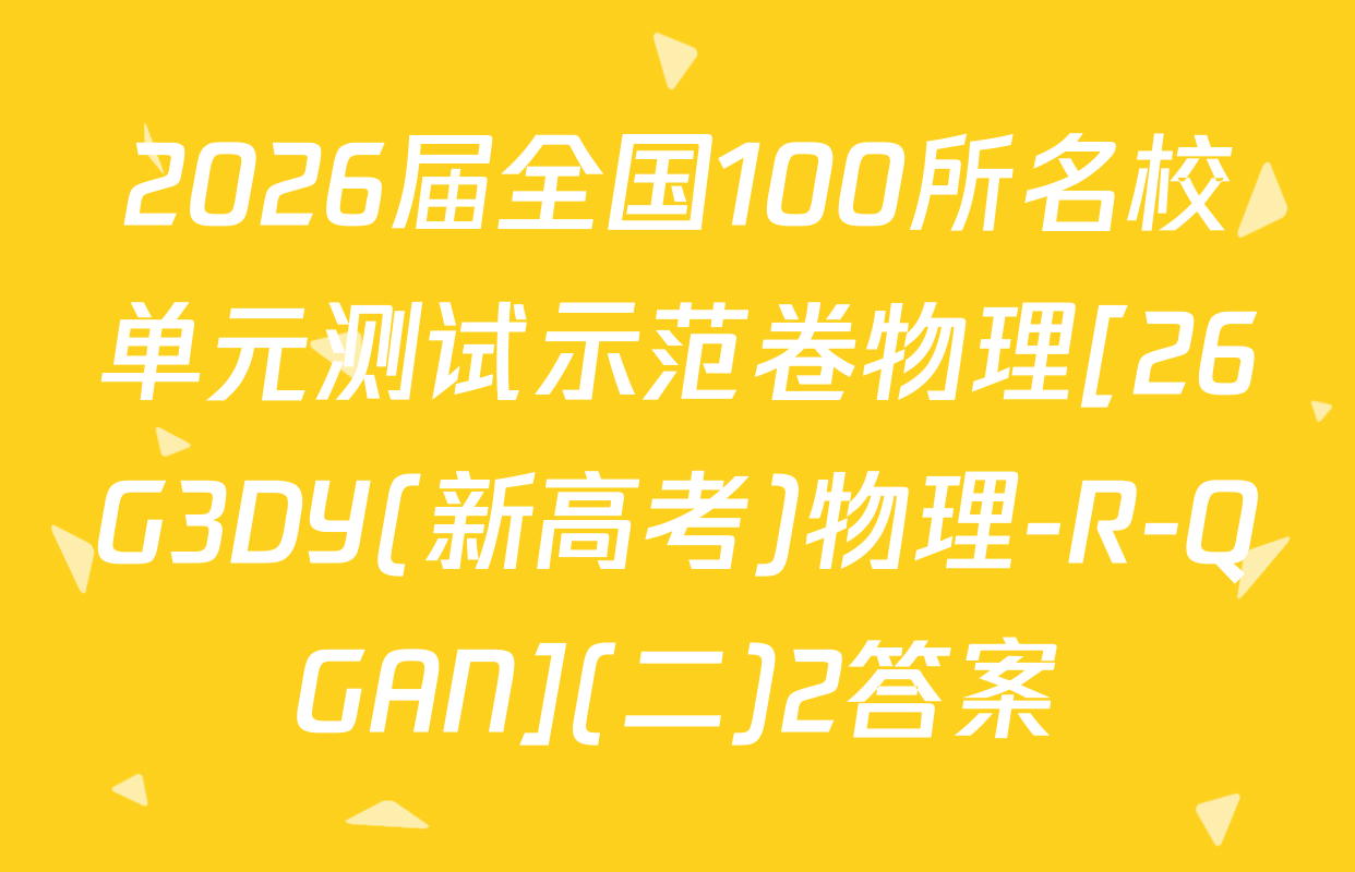 2026届全国100所名校单元测试示范卷物理[26G3DY(新高考)物理-R-QGAN](二)2答案