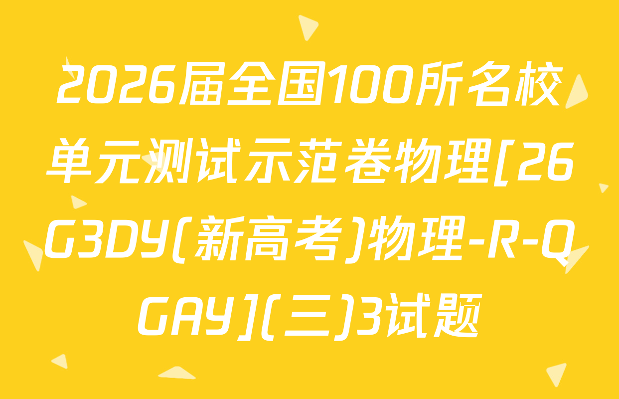 2026届全国100所名校单元测试示范卷物理[26G3DY(新高考)物理-R-QGAY](三)3试题