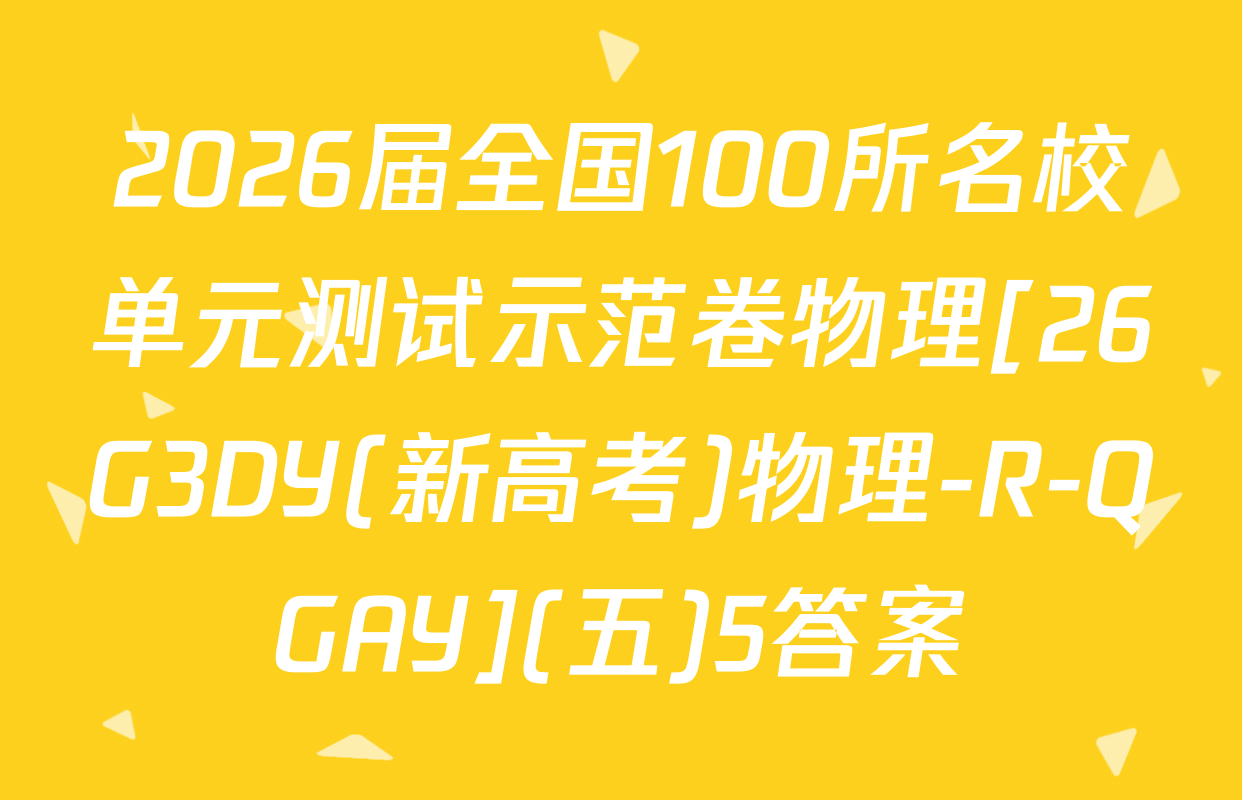 2026届全国100所名校单元测试示范卷物理[26G3DY(新高考)物理-R-QGAY](五)5答案