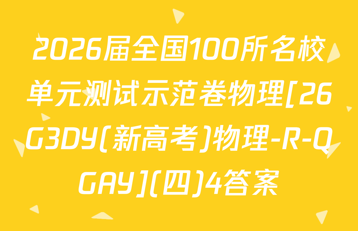 2026届全国100所名校单元测试示范卷物理[26G3DY(新高考)物理-R-QGAY](四)4答案