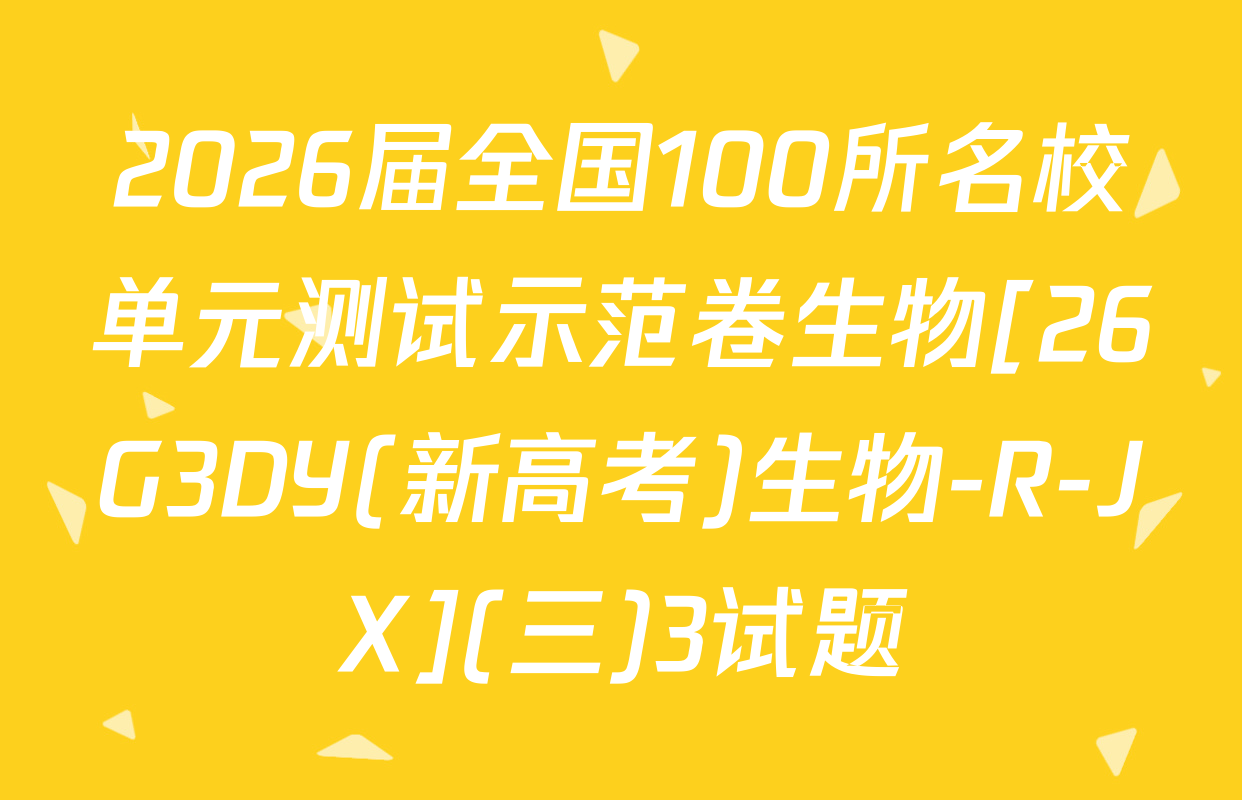 2026届全国100所名校单元测试示范卷生物[26G3DY(新高考)生物-R-JX](三)3试题