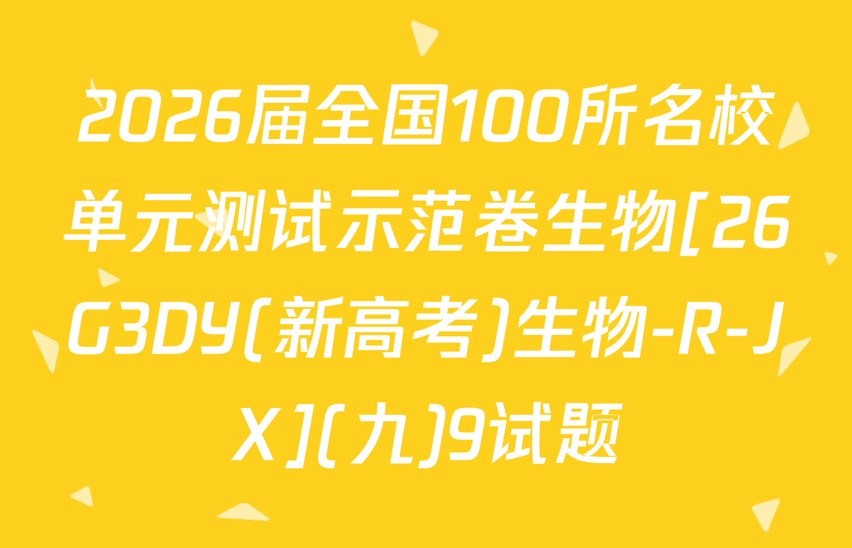 2026届全国100所名校单元测试示范卷生物[26G3DY(新高考)生物-R-JX](九)9试题