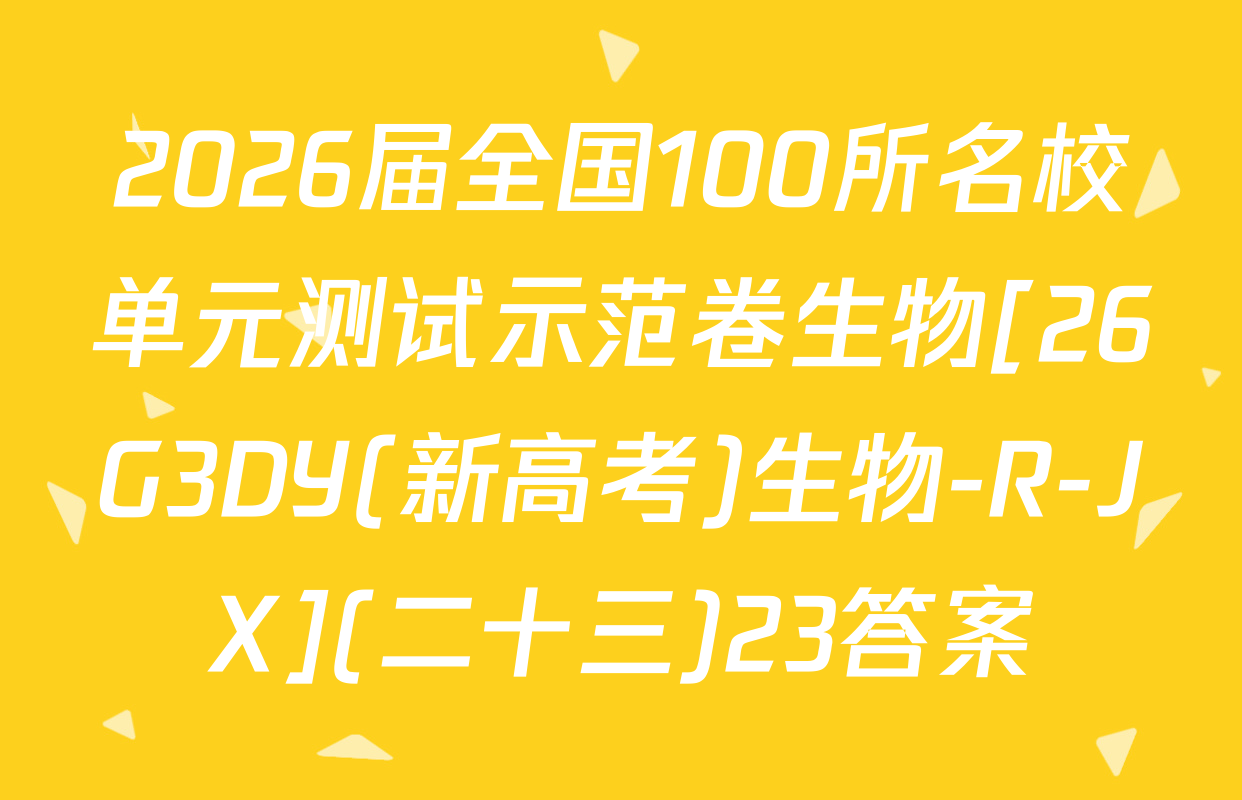 2026届全国100所名校单元测试示范卷生物[26G3DY(新高考)生物-R-JX](二十三)23答案