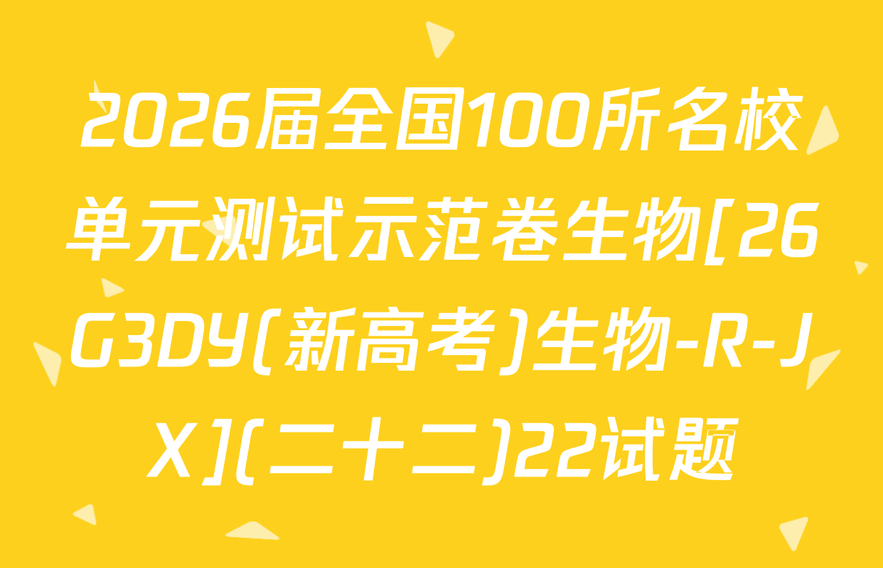 2026届全国100所名校单元测试示范卷生物[26G3DY(新高考)生物-R-JX](二十二)22试题