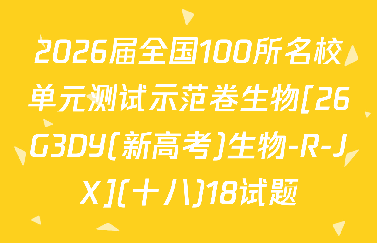 2026届全国100所名校单元测试示范卷生物[26G3DY(新高考)生物-R-JX](十八)18试题