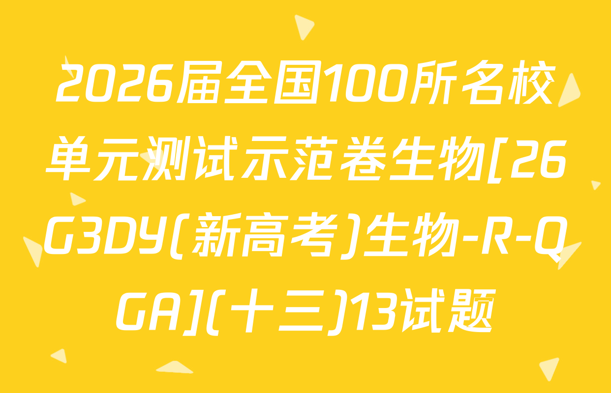 2026届全国100所名校单元测试示范卷生物[26G3DY(新高考)生物-R-QGA](十三)13试题