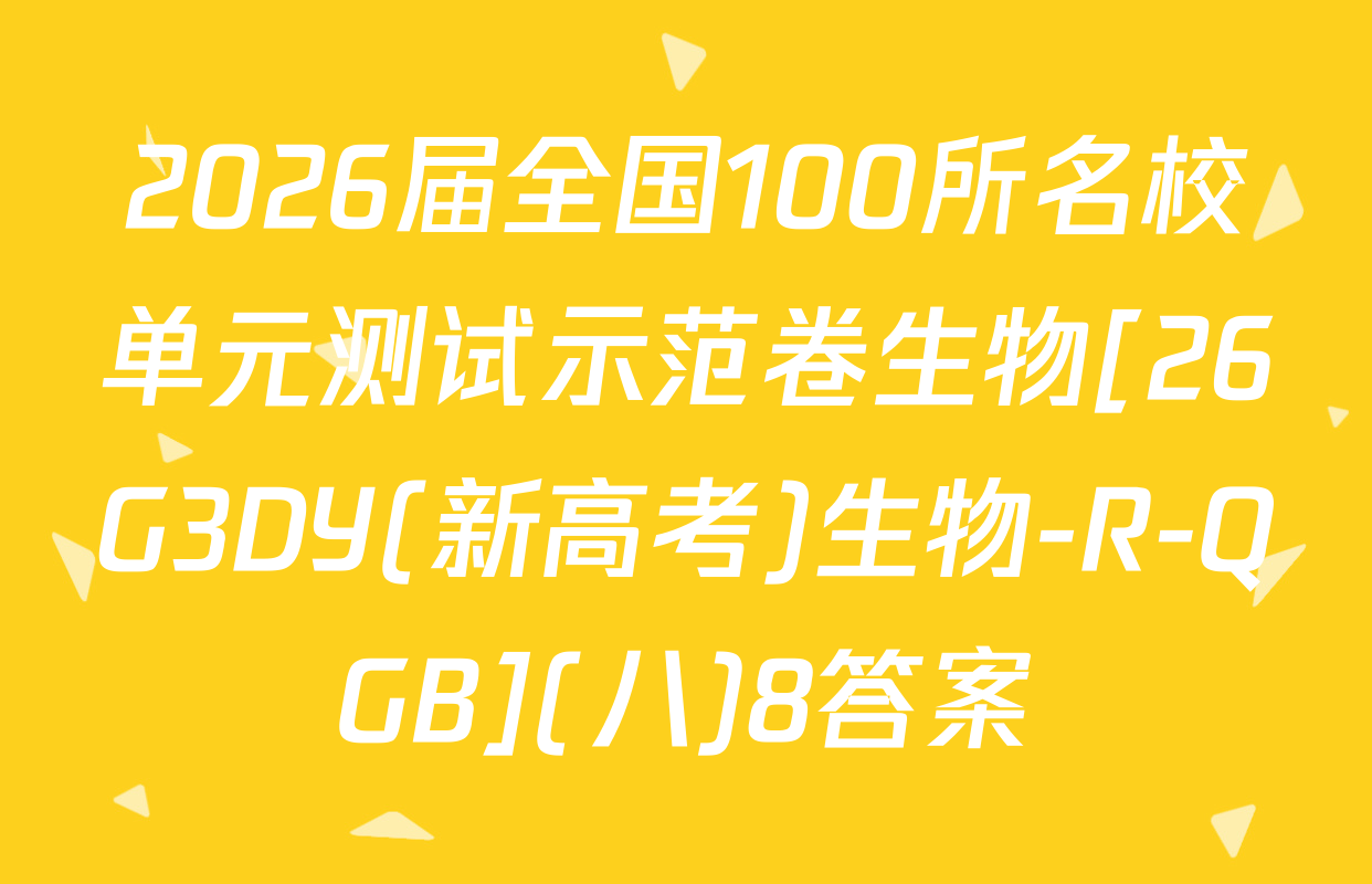 2026届全国100所名校单元测试示范卷生物[26G3DY(新高考)生物-R-QGB](八)8答案