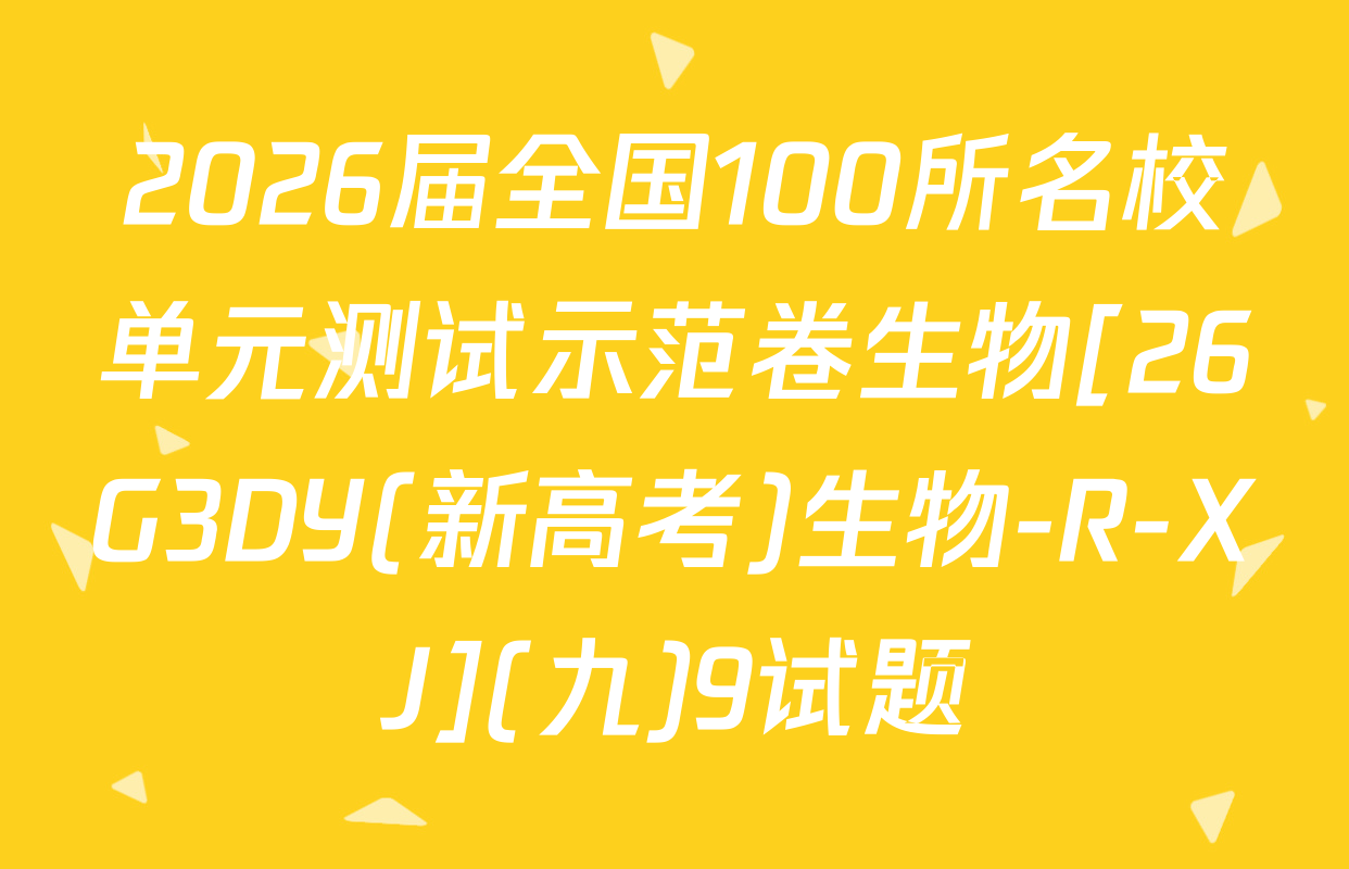 2026届全国100所名校单元测试示范卷生物[26G3DY(新高考)生物-R-XJ](九)9试题