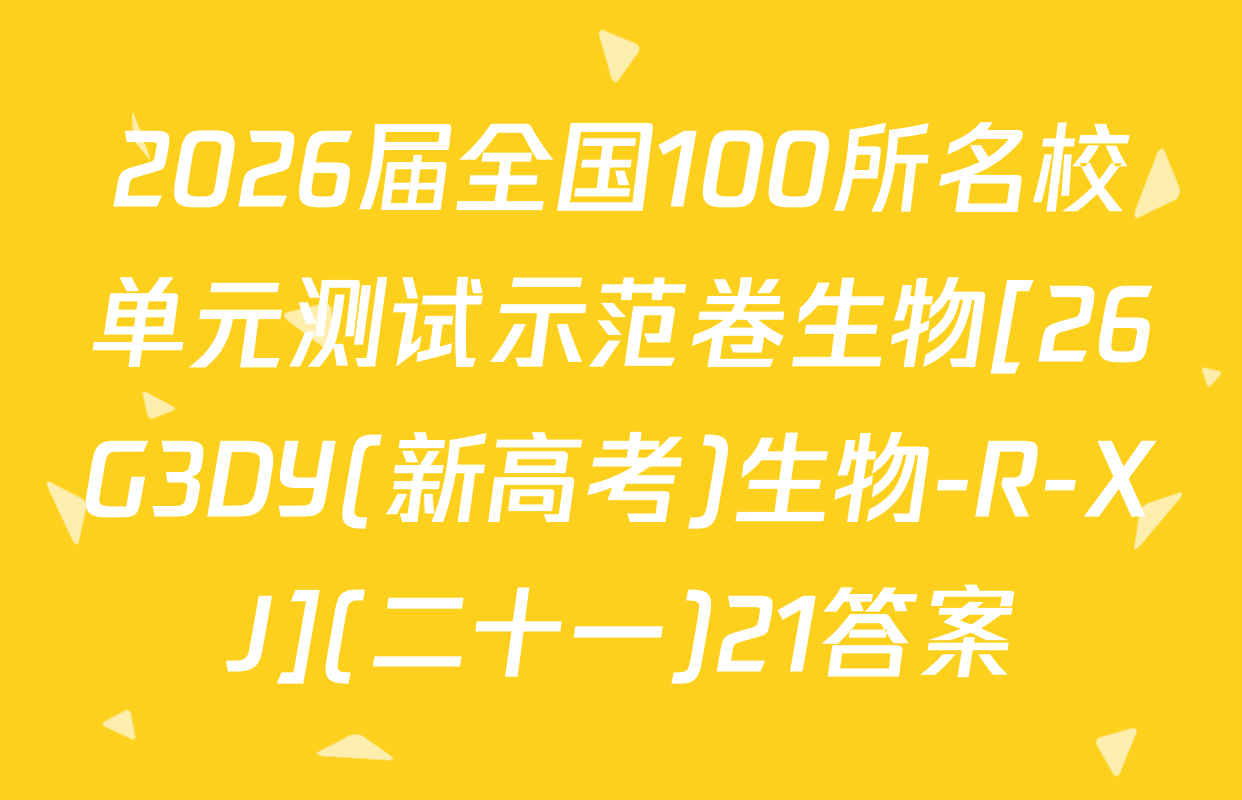 2026届全国100所名校单元测试示范卷生物[26G3DY(新高考)生物-R-XJ](二十一)21答案
