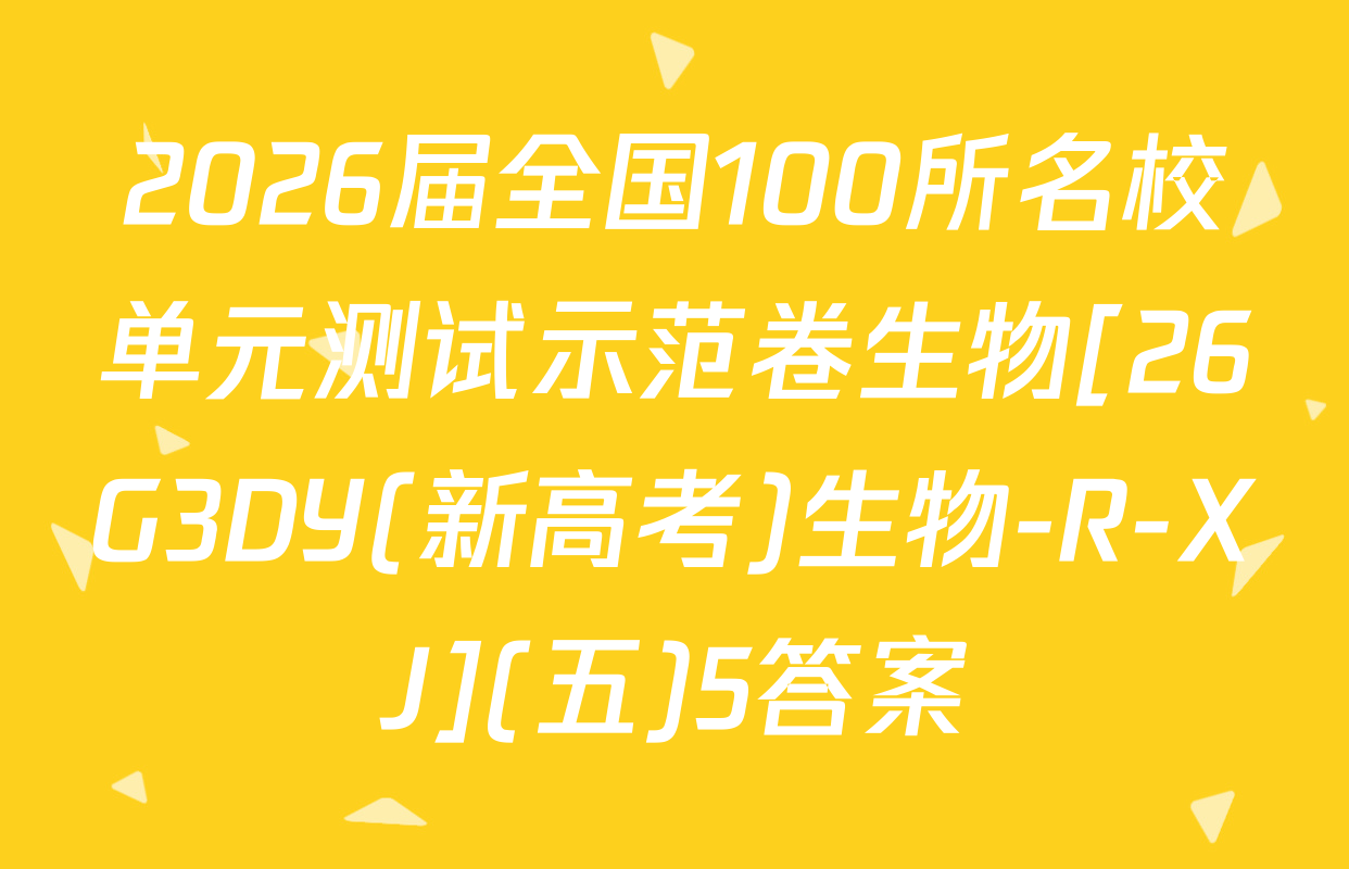 2026届全国100所名校单元测试示范卷生物[26G3DY(新高考)生物-R-XJ](五)5答案
