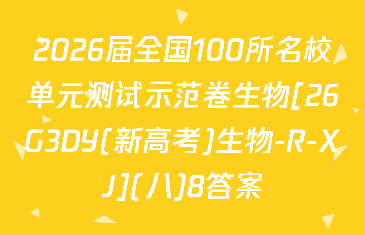 2026届全国100所名校单元测试示范卷生物[26G3DY(新高考)生物-R-XJ](八)8答案