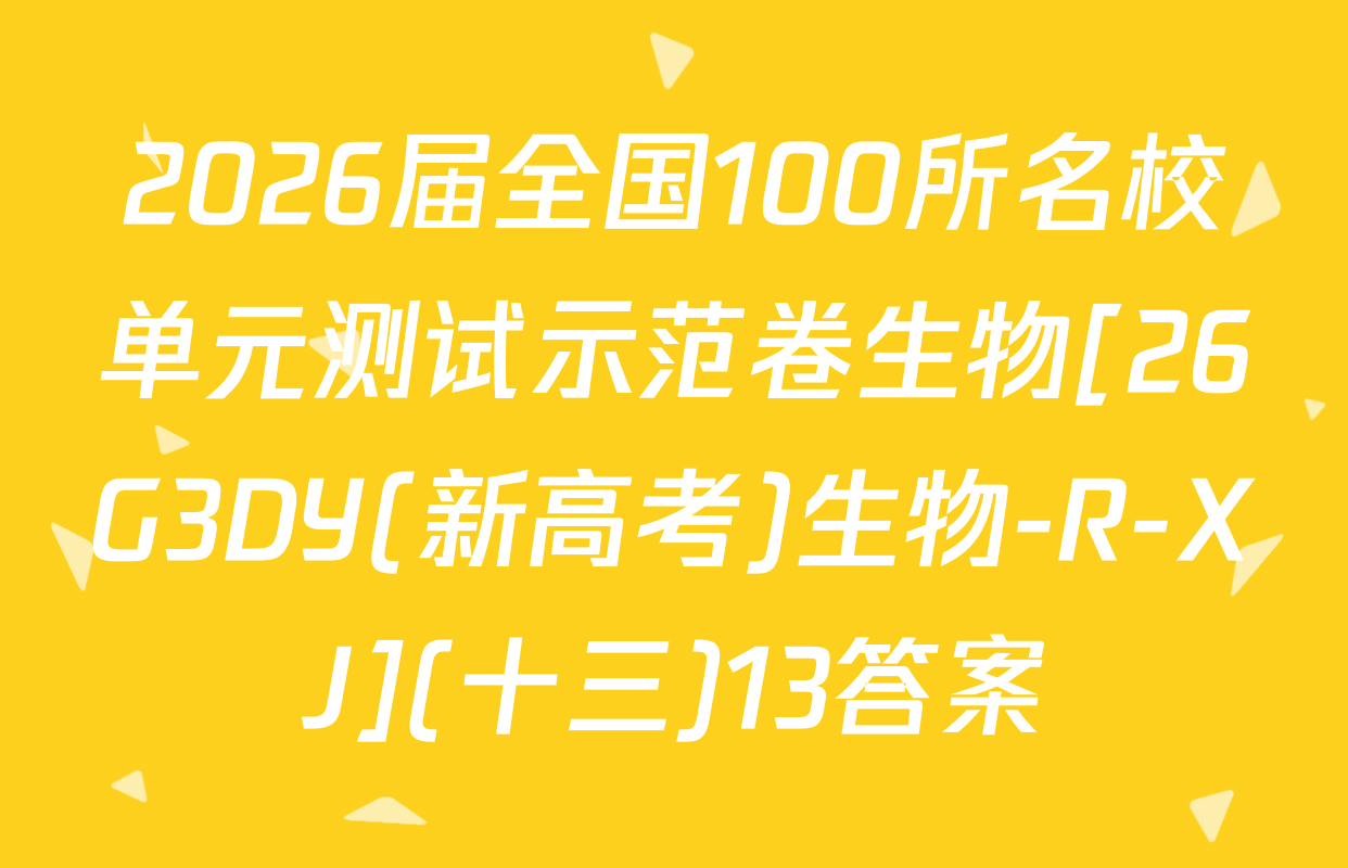 2026届全国100所名校单元测试示范卷生物[26G3DY(新高考)生物-R-XJ](十三)13答案