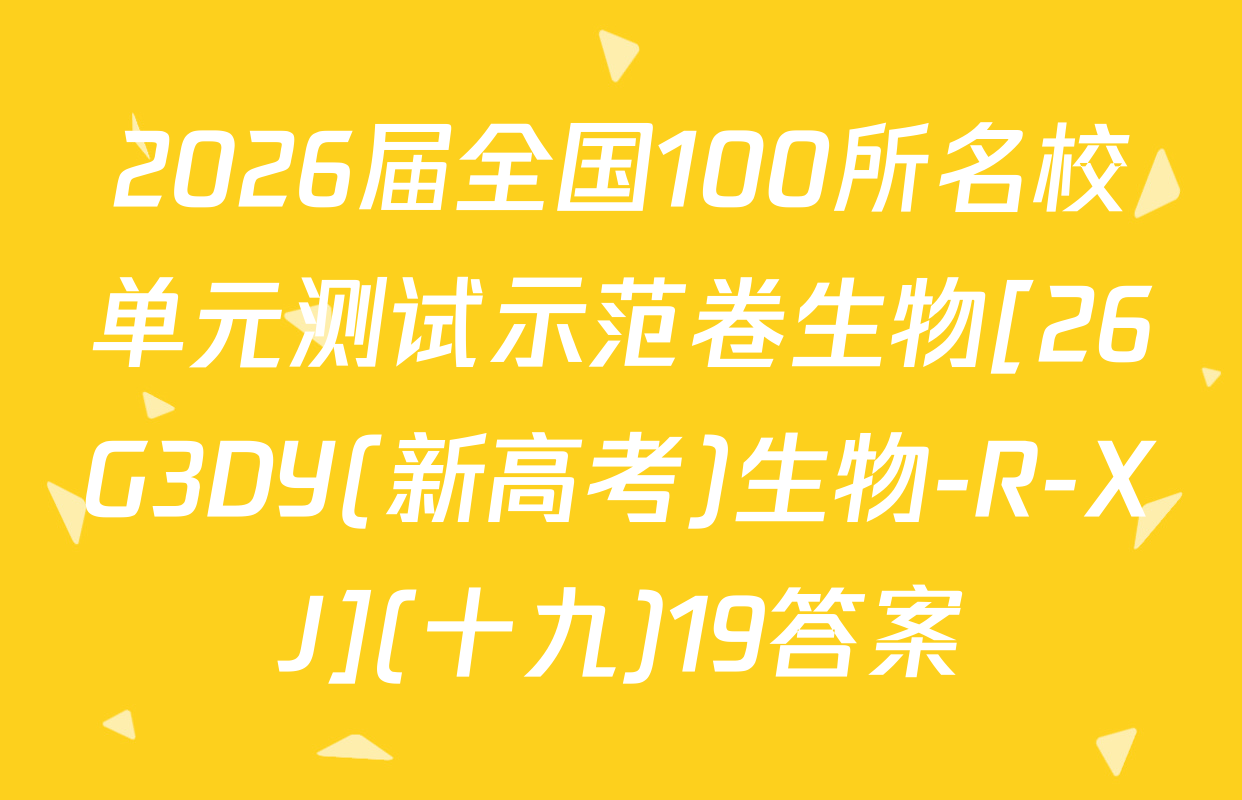 2026届全国100所名校单元测试示范卷生物[26G3DY(新高考)生物-R-XJ](十九)19答案