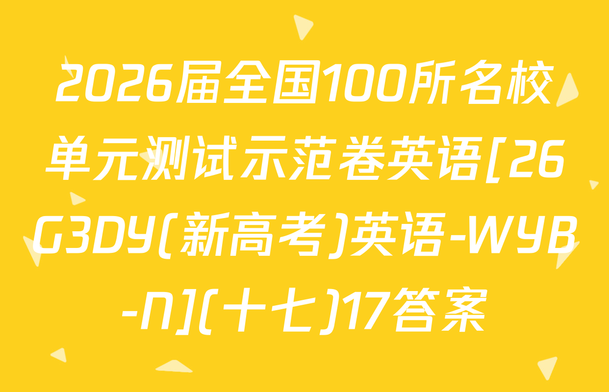 2026届全国100所名校单元测试示范卷英语[26G3DY(新高考)英语-WYB-N](十七)17答案