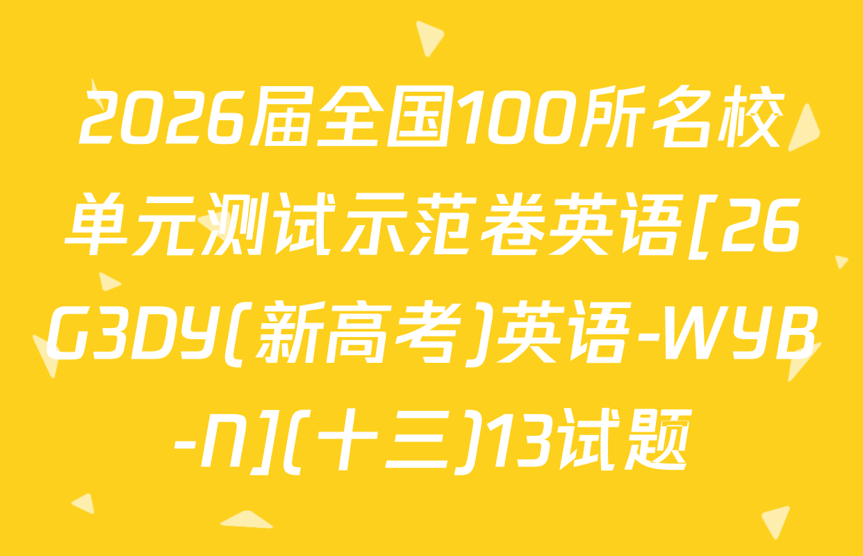 2026届全国100所名校单元测试示范卷英语[26G3DY(新高考)英语-WYB-N](十三)13试题