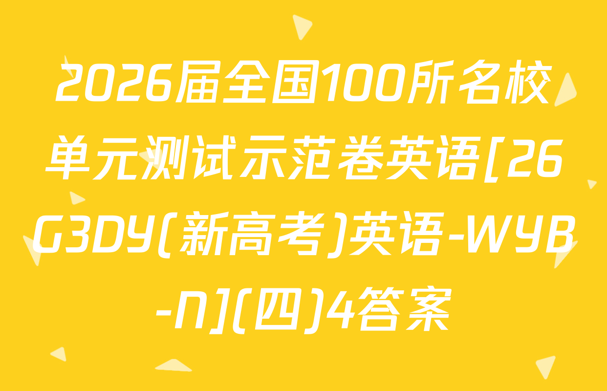 2026届全国100所名校单元测试示范卷英语[26G3DY(新高考)英语-WYB-N](四)4答案
