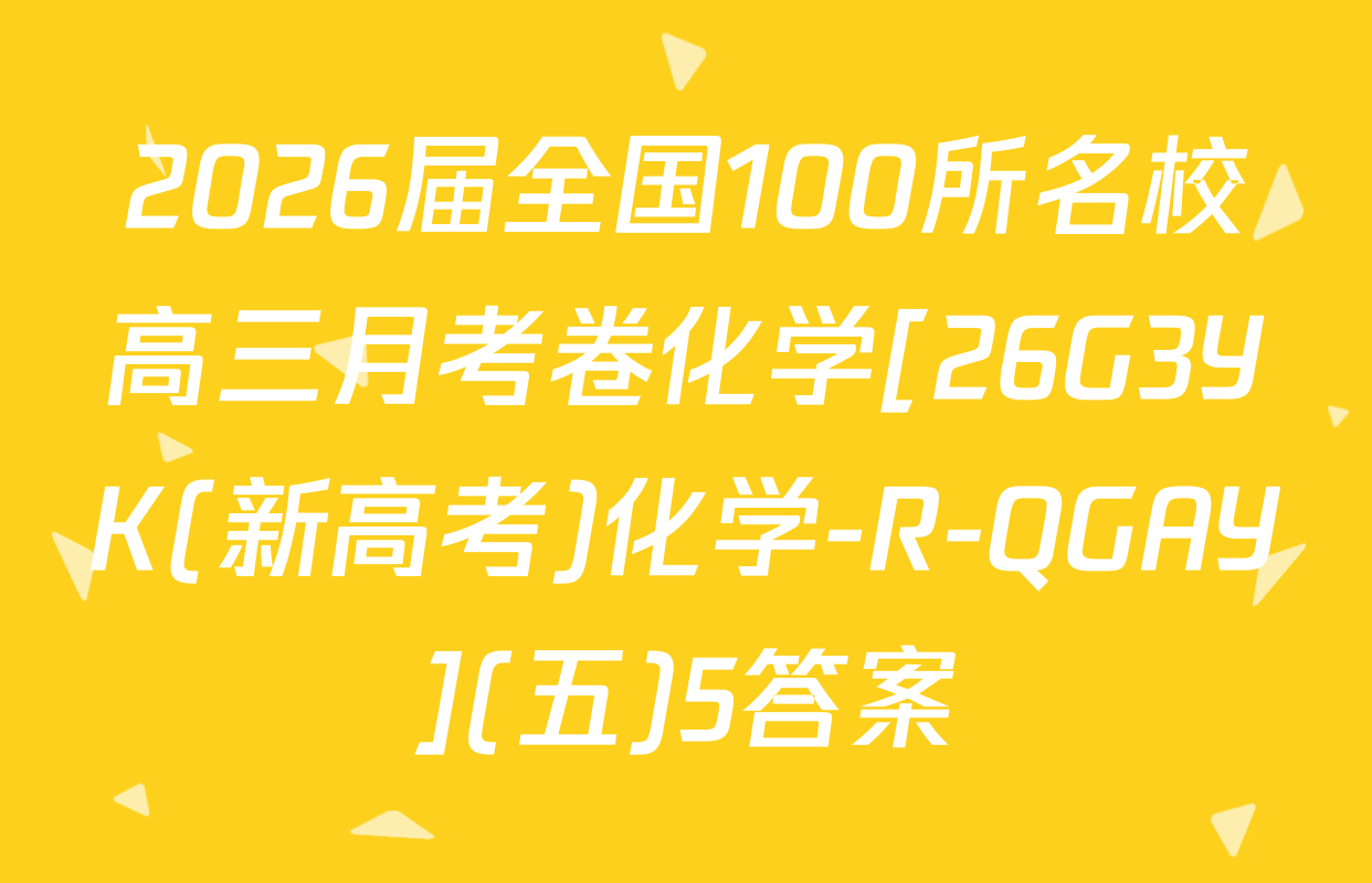 2026届全国100所名校高三月考卷化学[26G3YK(新高考)化学-R-QGAY](五)5答案