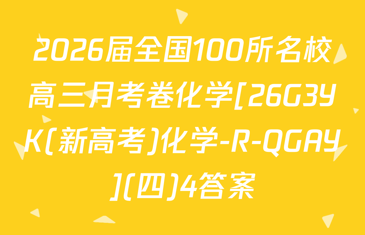 2026届全国100所名校高三月考卷化学[26G3YK(新高考)化学-R-QGAY](四)4答案