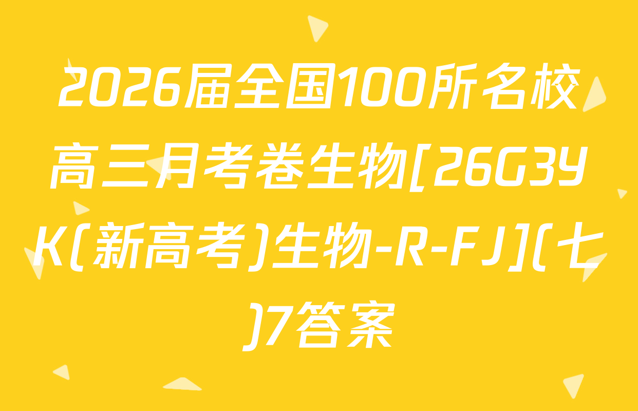 2026届全国100所名校高三月考卷生物[26G3YK(新高考)生物-R-FJ](七)7答案