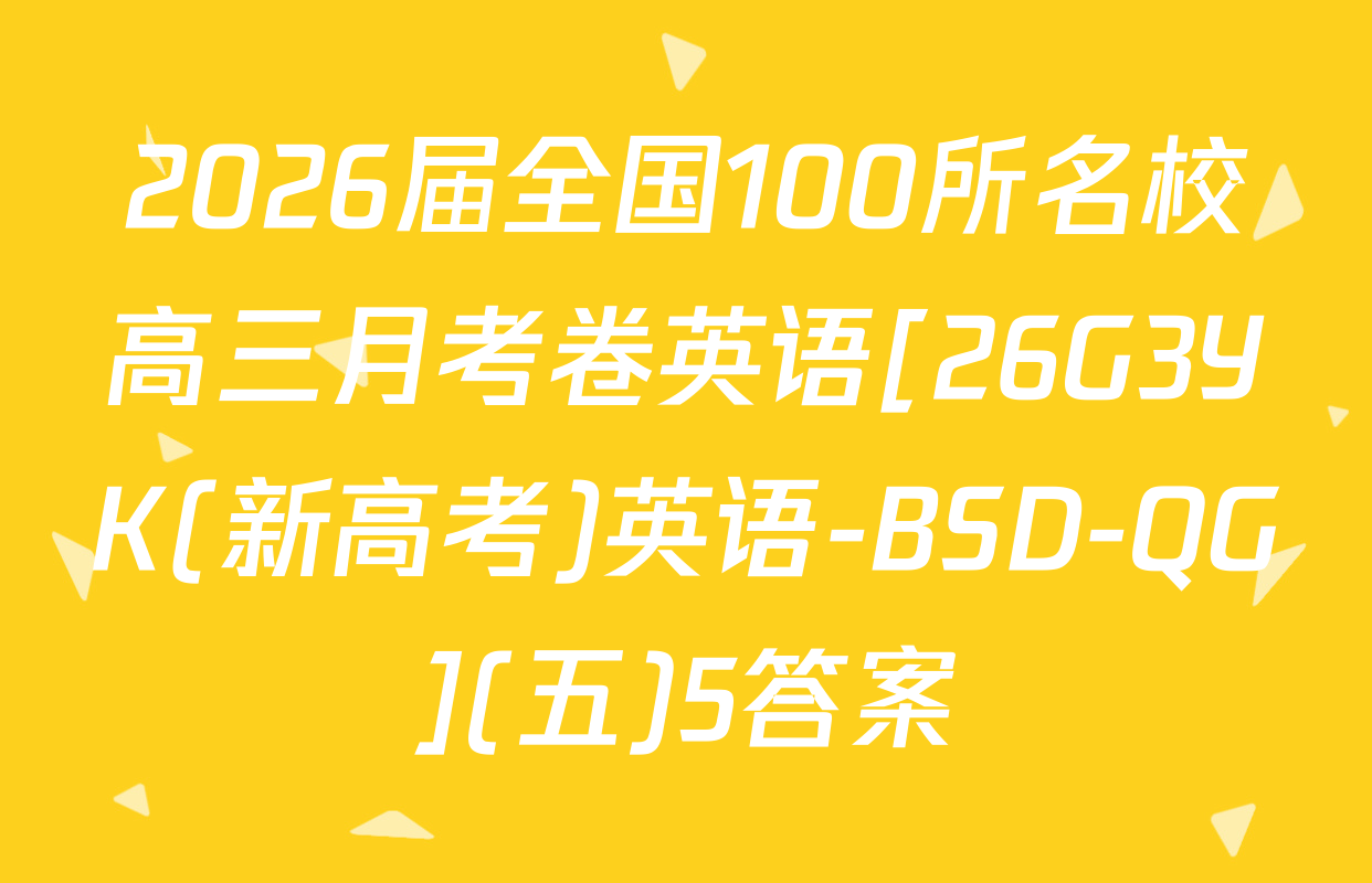 2026届全国100所名校高三月考卷英语[26G3YK(新高考)英语-BSD-QG](五)5答案