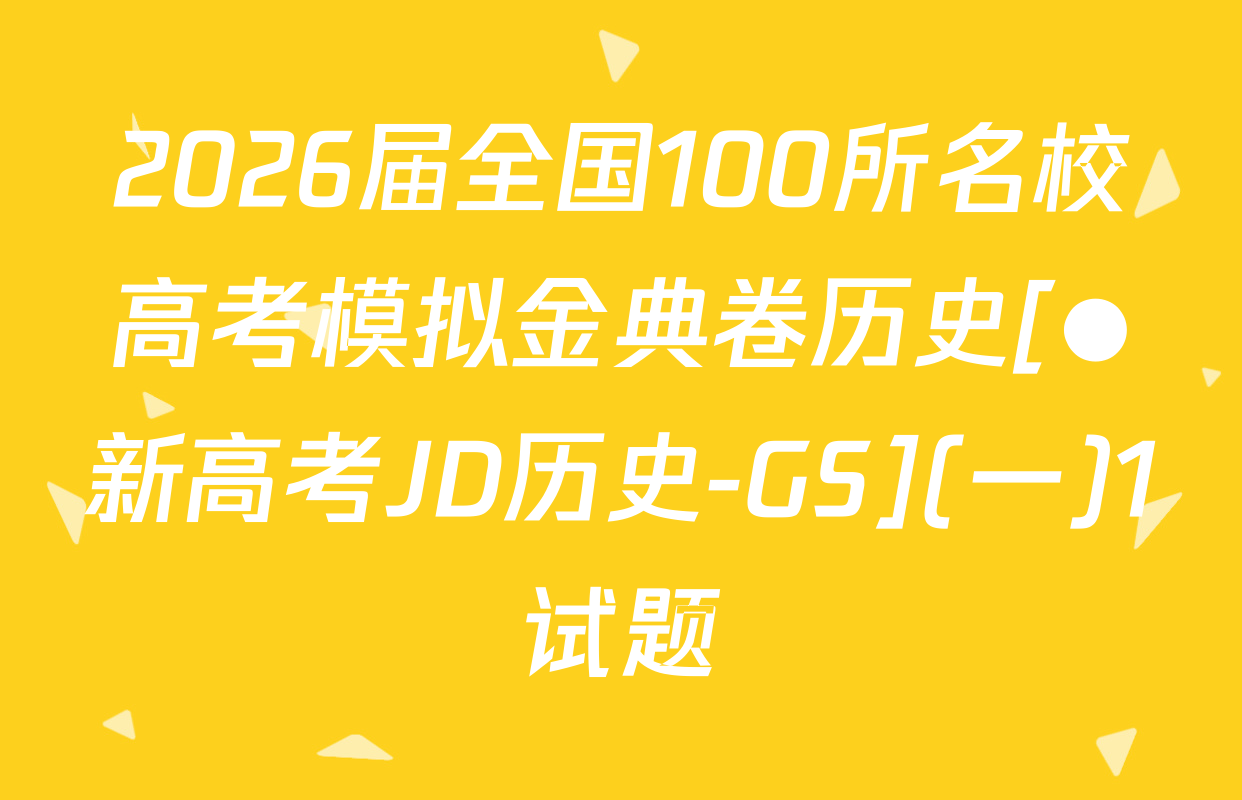 2026届全国100所名校高考模拟金典卷历史[●新高考JD历史-GS](一)1试题