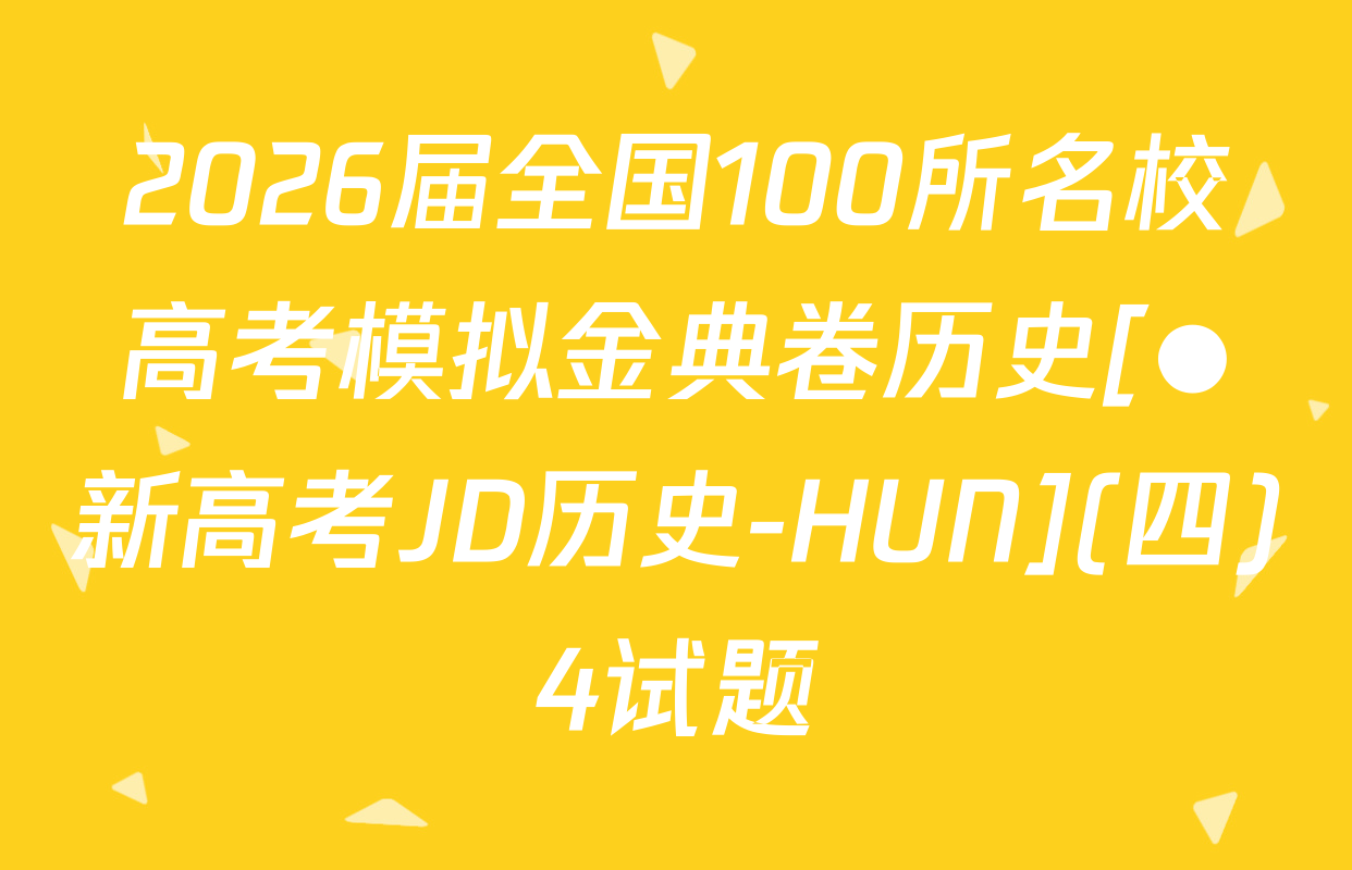 2026届全国100所名校高考模拟金典卷历史[●新高考JD历史-HUN](四)4试题