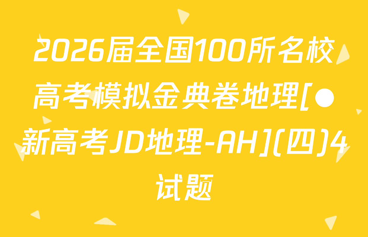 2026届全国100所名校高考模拟金典卷地理[●新高考JD地理-AH](四)4试题