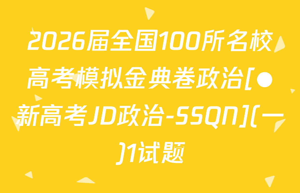 2026届全国100所名校高考模拟金典卷政治[●新高考JD政治-SSQN](一)1试题