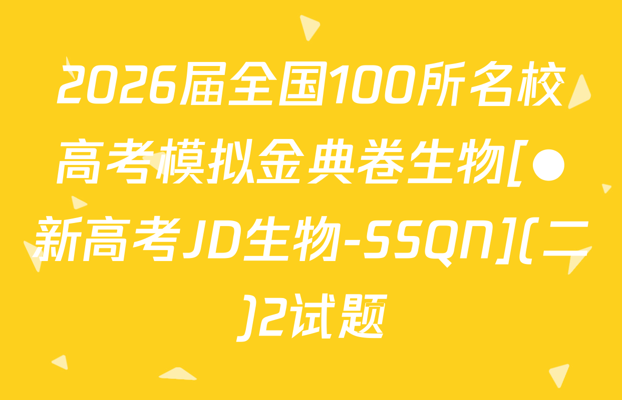2026届全国100所名校高考模拟金典卷生物[●新高考JD生物-SSQN](二)2试题