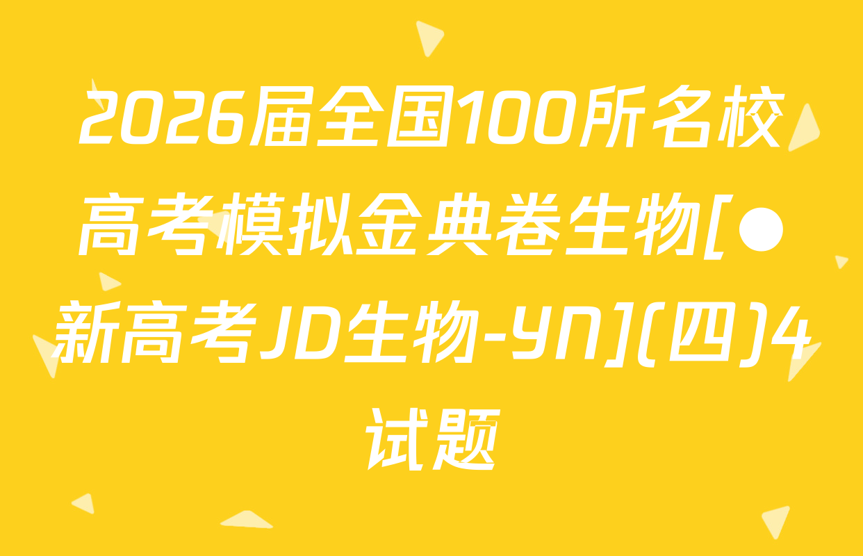 2026届全国100所名校高考模拟金典卷生物[●新高考JD生物-YN](四)4试题
