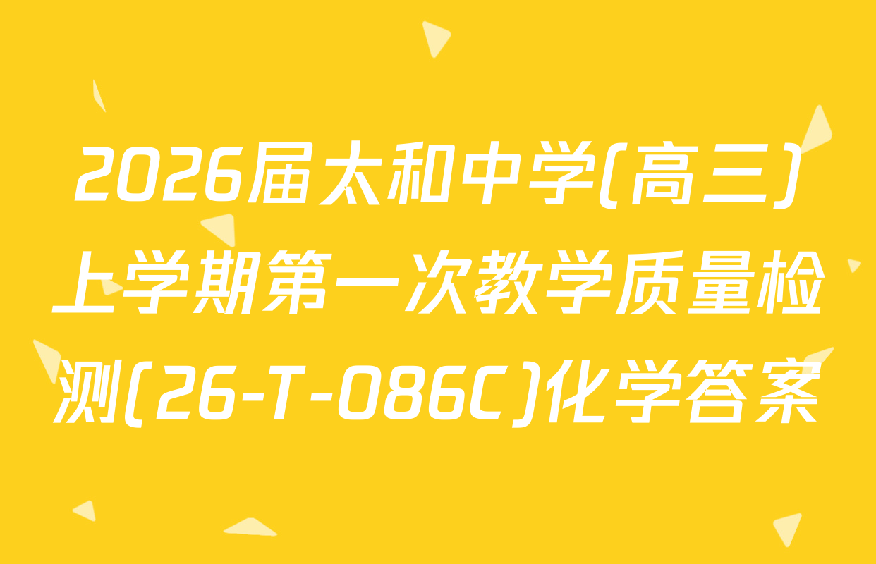 2026届太和中学(高三)上学期第一次教学质量检测(26-T-086C)化学答案