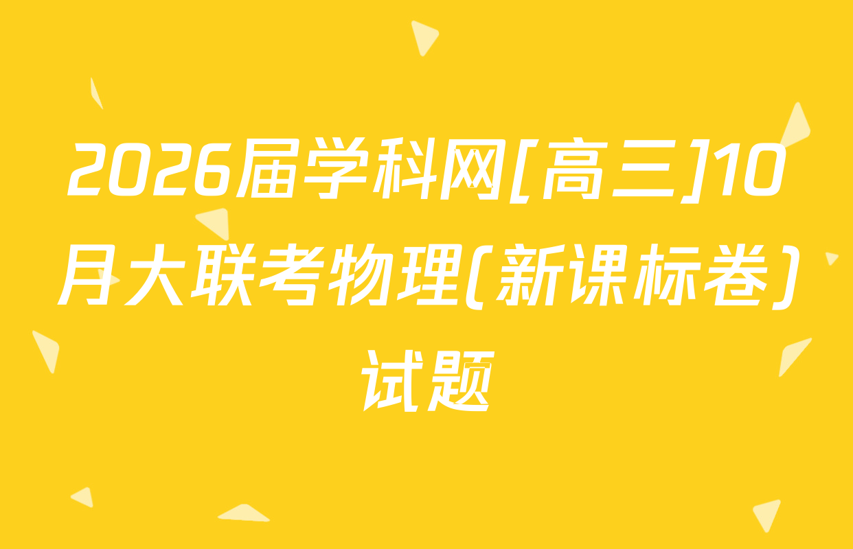 2026届学科网[高三]10月大联考物理(新课标卷)试题