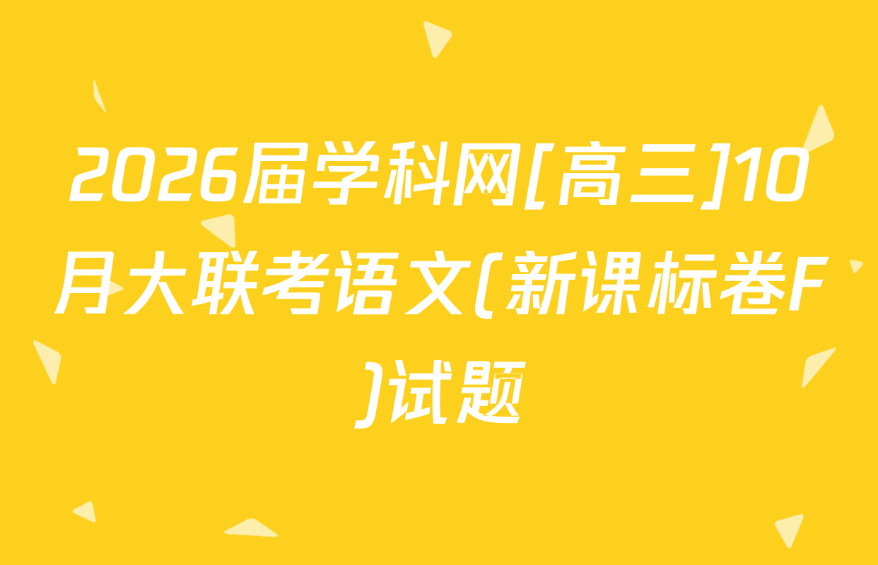 2026届学科网[高三]10月大联考语文(新课标卷F)试题